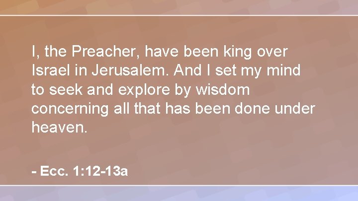 I, the Preacher, have been king over Israel in Jerusalem. And I set my