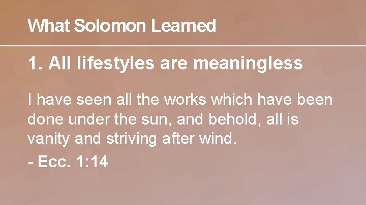 What Solomon Learned 1. All lifestyles are meaningless I have seen all the works