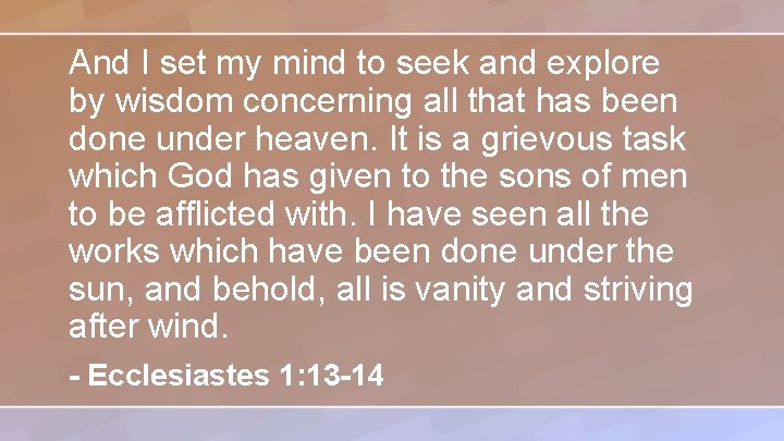 And I set my mind to seek and explore by wisdom concerning all that
