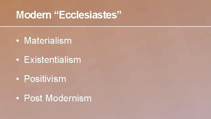 Modern “Ecclesiastes” • Materialism • Existentialism • Positivism • Post Modernism 