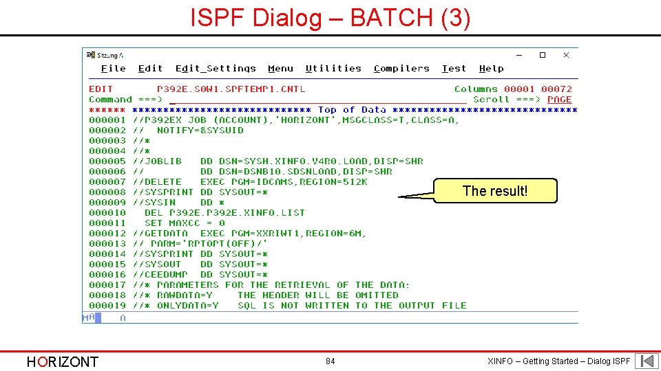 ISPF Dialog – BATCH (3) The result! HORIZONT 84 XINFO – Getting Started –