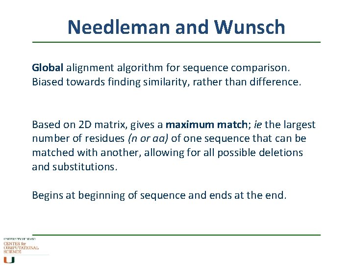 Needleman and Wunsch Global alignment algorithm for sequence comparison. Biased towards finding similarity, rather