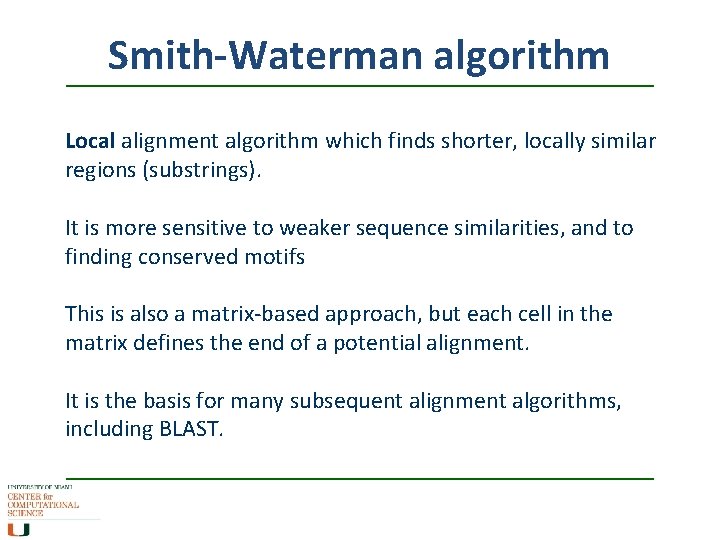 Smith-Waterman algorithm Local alignment algorithm which finds shorter, locally similar regions (substrings). It is