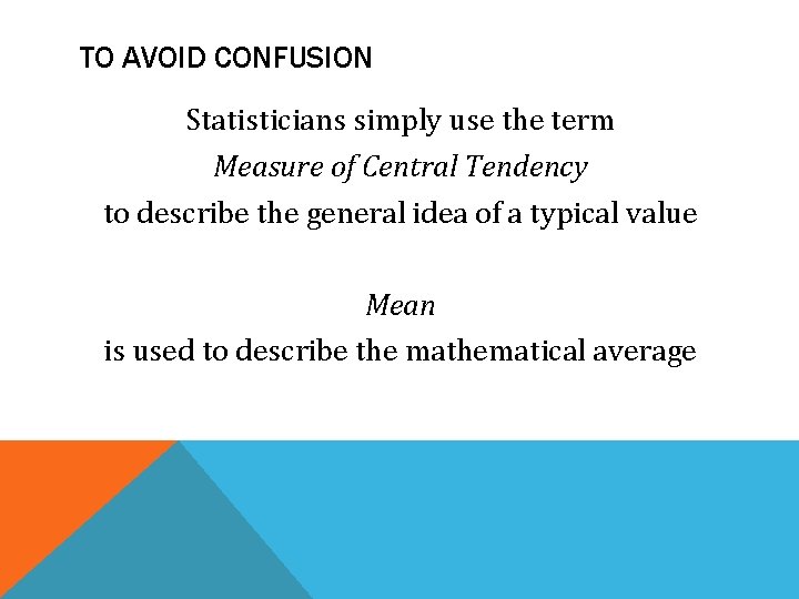 TO AVOID CONFUSION Statisticians simply use the term Measure of Central Tendency to describe