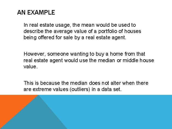 AN EXAMPLE In real estate usage, the mean would be used to describe the