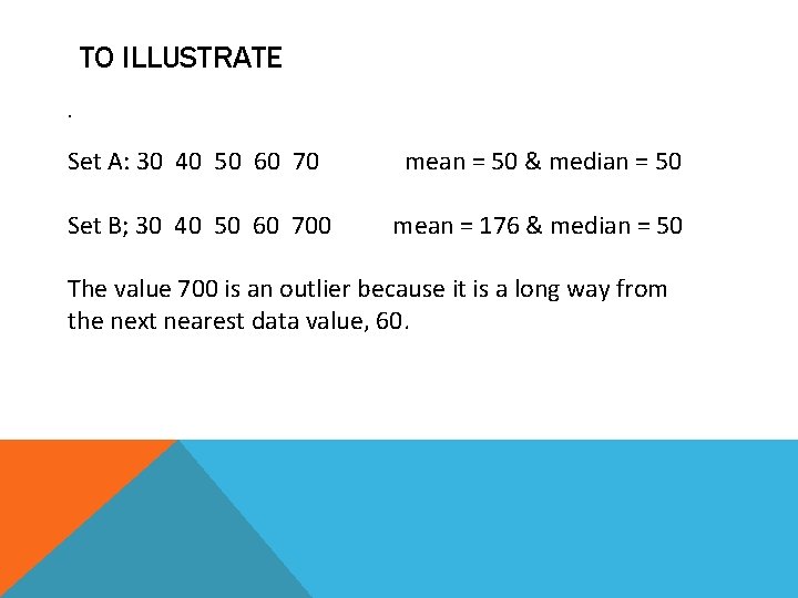 TO ILLUSTRATE. Set A: 30 40 50 60 70 mean = 50 & median