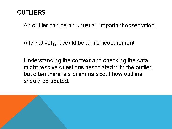 OUTLIERS An outlier can be an unusual, important observation. Alternatively, it could be a
