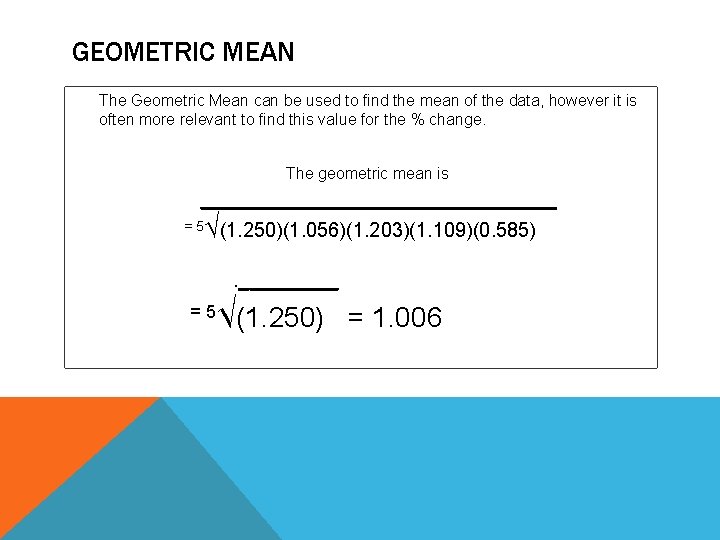 GEOMETRIC MEAN The Geometric Mean can be used to find the mean of the