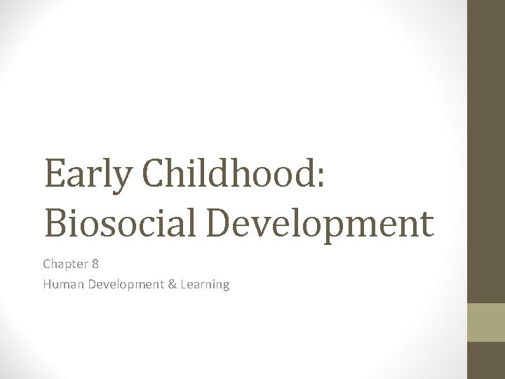 Early Childhood: Biosocial Development Chapter 8 Human Development & Learning 