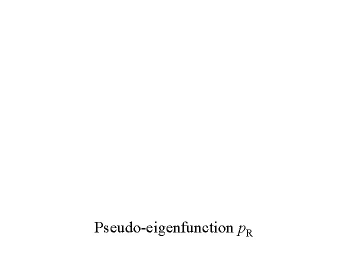 Pseudo-eigenfunction p. R 