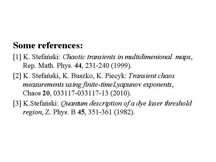 Some references: [1] K. Stefański: Chaotic transients in multidimenional maps, Rep. Math. Phys. 44,
