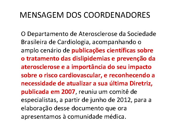 MENSAGEM DOS COORDENADORES O Departamento de Aterosclerose da Sociedade Brasileira de Cardiologia, acompanhando o