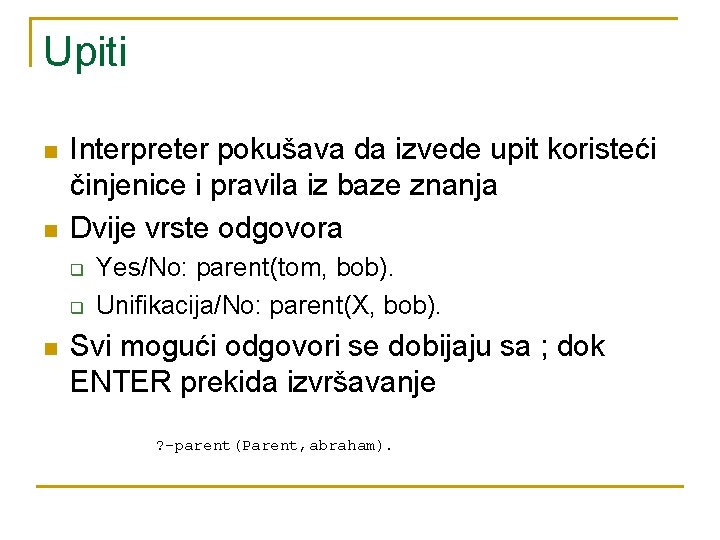 Upiti n n Interpreter pokušava da izvede upit koristeći činjenice i pravila iz baze