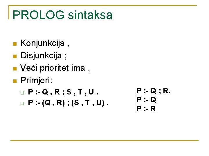 PROLOG sintaksa n n Konjunkcija , Disjunkcija ; Veći prioritet ima , Primjeri: q