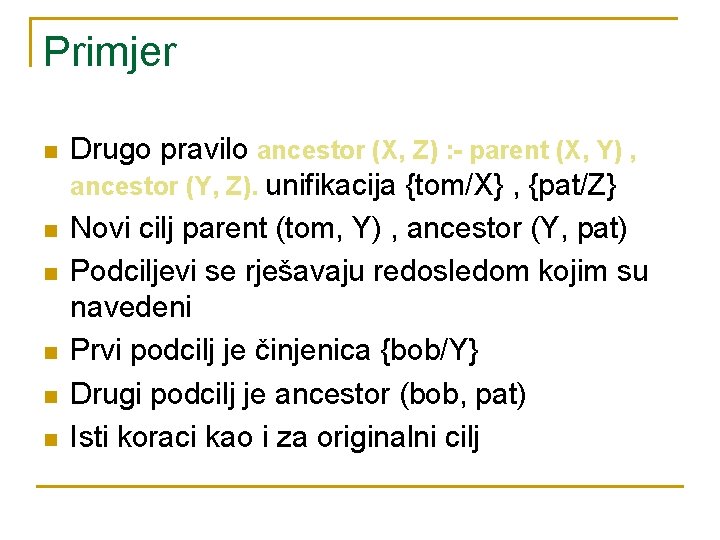 Primjer n n n Drugo pravilo ancestor (X, Z) : - parent (X, Y) Primjer n n n Drugo pravilo ancestor (X, Z) : - parent (X, Y)