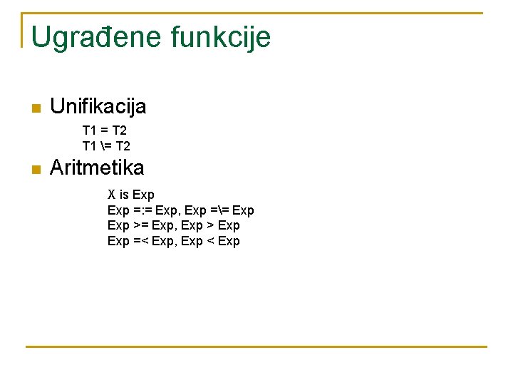 Ugrađene funkcije n Unifikacija T 1 = T 2 T 1 = T 2