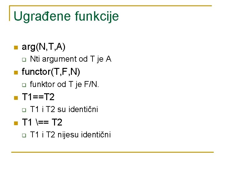 Ugrađene funkcije n arg(N, T, A) q n functor(T, F, N) q n funktor