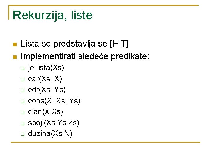 Rekurzija, liste n n Lista se predstavlja se [H|T] Implementirati sledeće predikate: q q