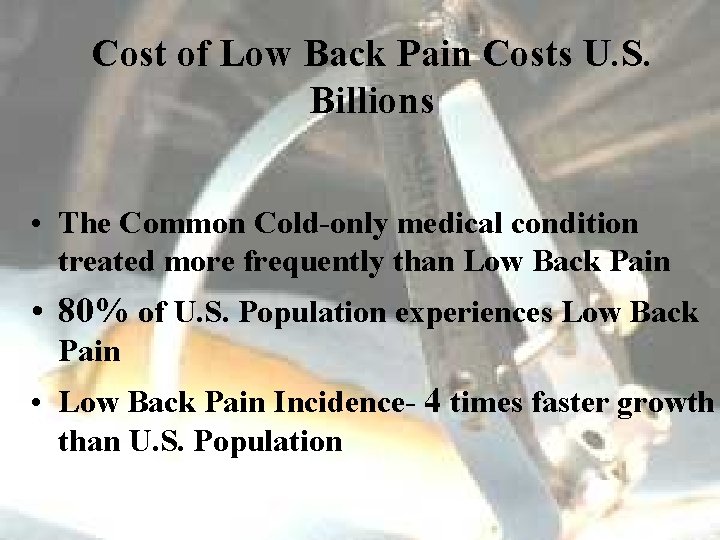 Cost of Low Back Pain Costs U. S. Billions • The Common Cold-only medical