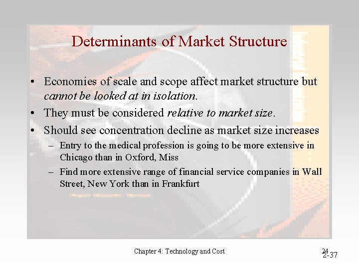 Determinants of Market Structure • Economies of scale and scope affect market structure but