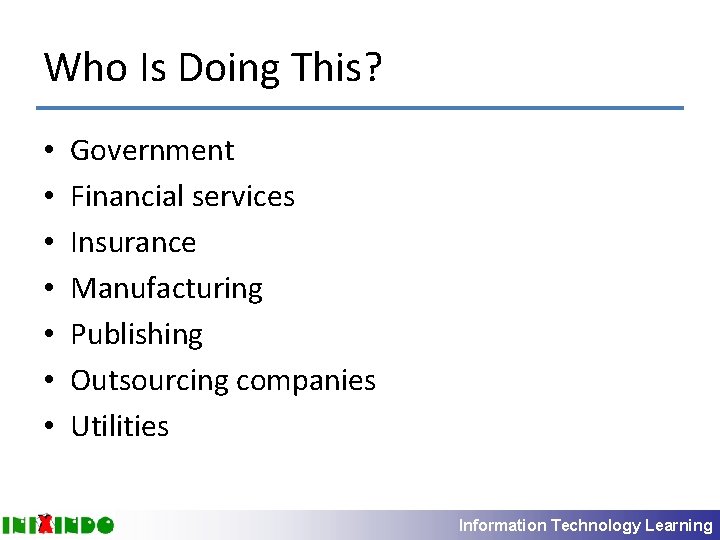 Who Is Doing This? • • Government Financial services Insurance Manufacturing Publishing Outsourcing companies