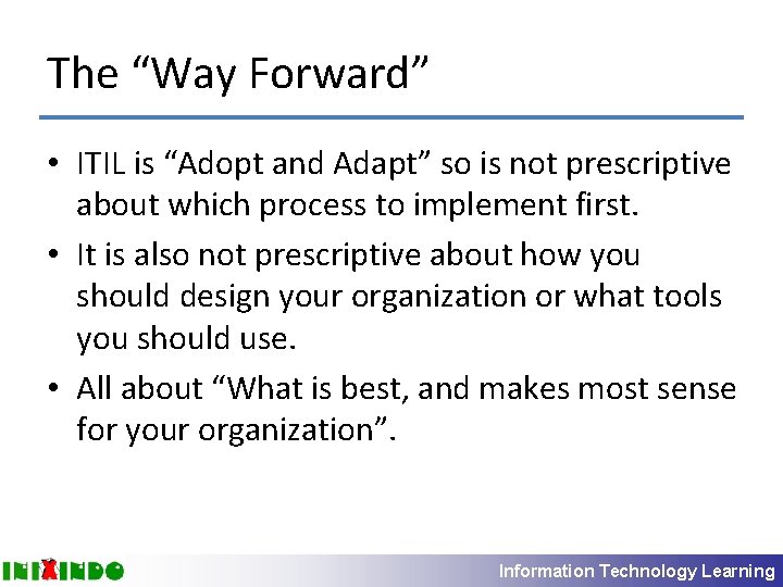 The “Way Forward” • ITIL is “Adopt and Adapt” so is not prescriptive about