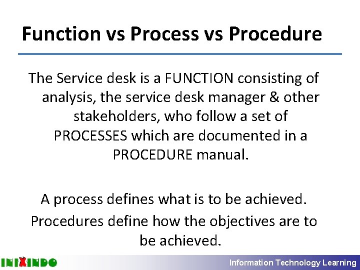 Function vs Process vs Procedure The Service desk is a FUNCTION consisting of analysis,