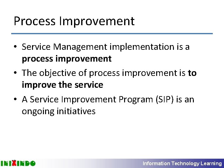 Process Improvement • Service Management implementation is a process improvement • The objective of