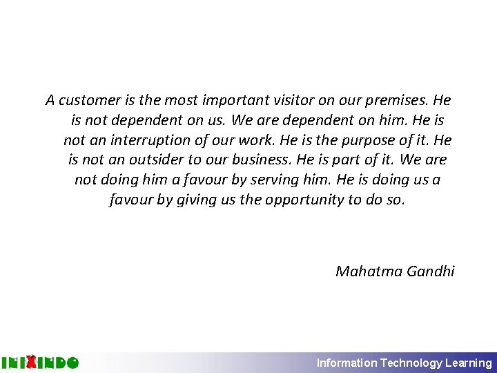 A customer is the most important visitor on our premises. He is not dependent