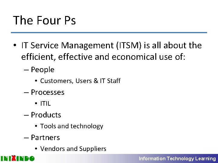 The Four Ps • IT Service Management (ITSM) is all about the efficient, effective
