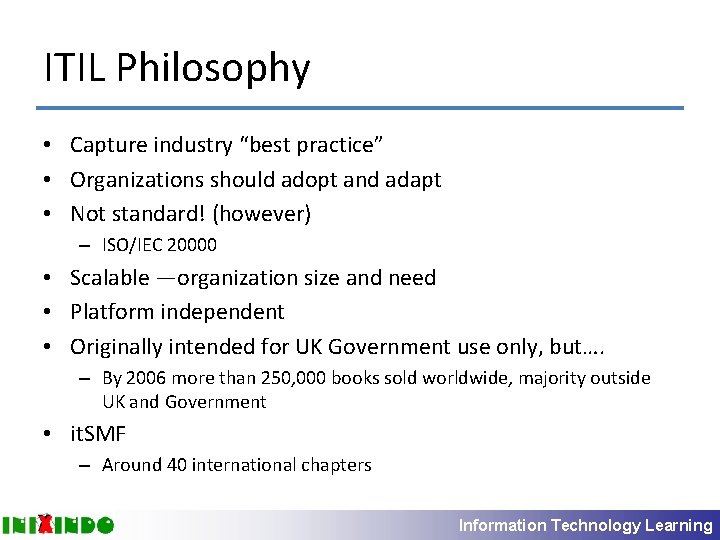 ITIL Philosophy • Capture industry “best practice” • Organizations should adopt and adapt •