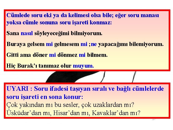 Cümlede soru eki ya da kelimesi olsa bile; eğer soru manası yoksa cümle sonuna