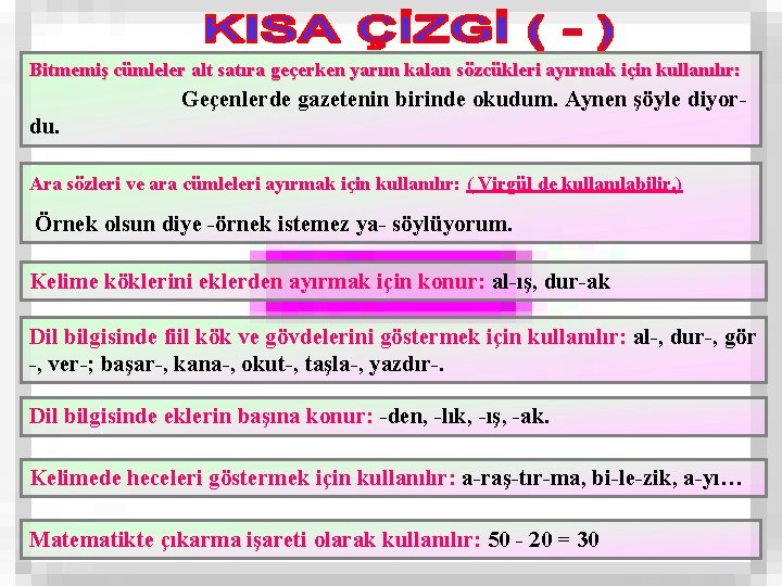 Bitmemiş cümleler alt satıra geçerken yarım kalan sözcükleri ayırmak için kullanılır: Geçenlerde gazetenin birinde