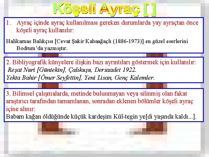 1. Ayraç içinde ayraç kullanılması gereken durumlarda yay ayraçtan önce köşeli ayraç kullanılır: Halikarnas