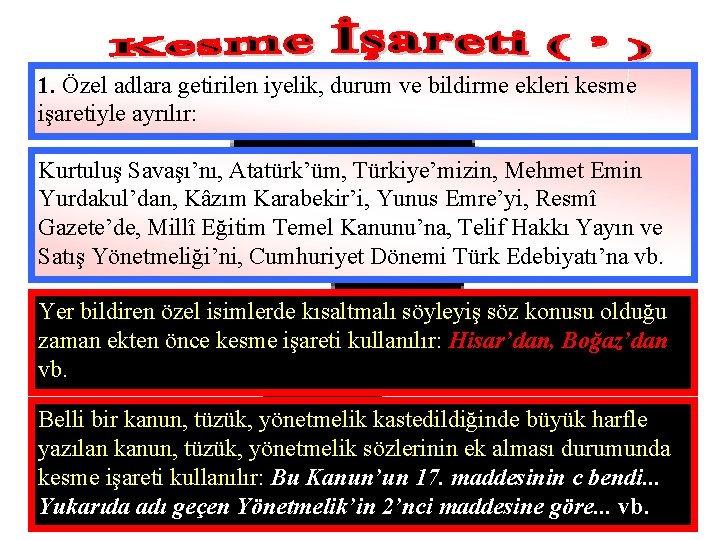 1. Özel adlara getirilen iyelik, durum ve bildirme ekleri kesme işaretiyle ayrılır: Kurtuluş Savaşı’nı,