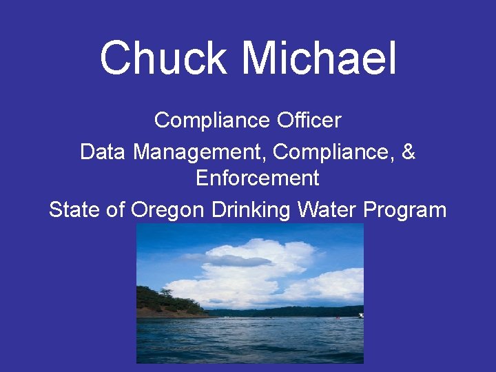 Chuck Michael Compliance Officer Data Management, Compliance, & Enforcement State of Oregon Drinking Water