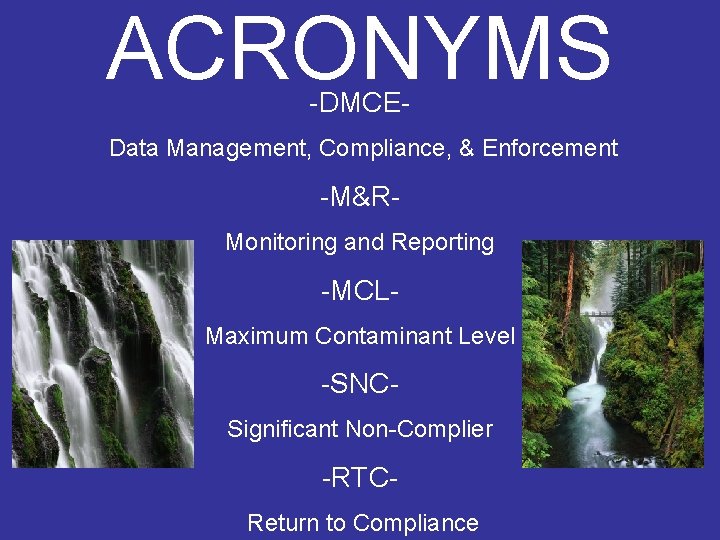 ACRONYMS -DMCE- Data Management, Compliance, & Enforcement -M&RMonitoring and Reporting -MCLMaximum Contaminant Level -SNCSignificant