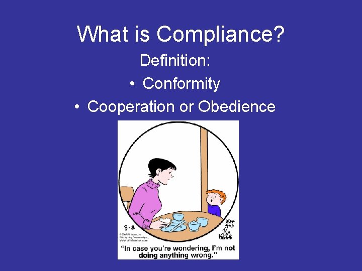 What is Compliance? Definition: • Conformity • Cooperation or Obedience 