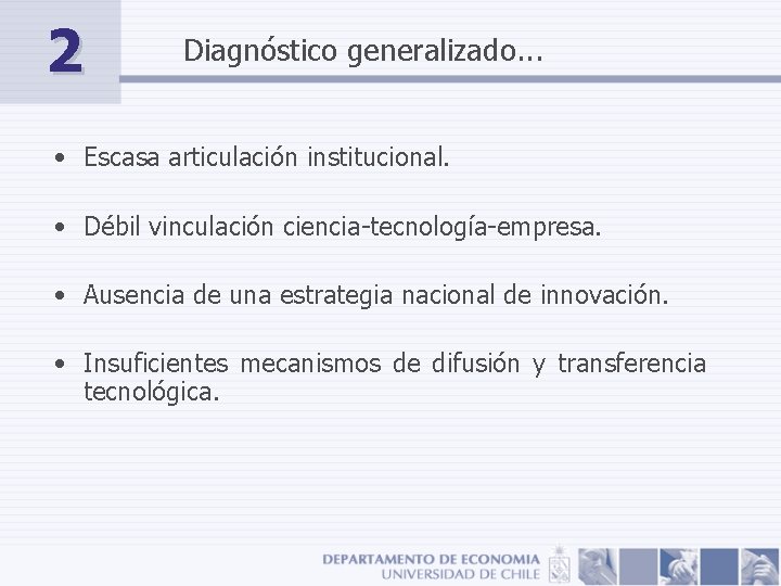 2 Diagnóstico generalizado. . . • Escasa articulación institucional. • Débil vinculación ciencia-tecnología-empresa. •