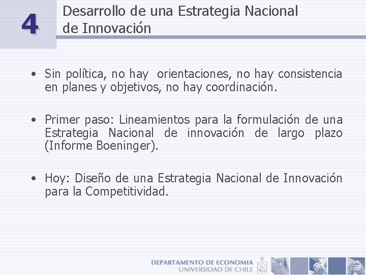 4 Desarrollo de una Estrategia Nacional de Innovación • Sin política, no hay orientaciones,