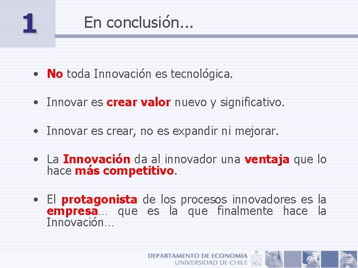 1 En conclusión. . . • No toda Innovación es tecnológica. • Innovar es