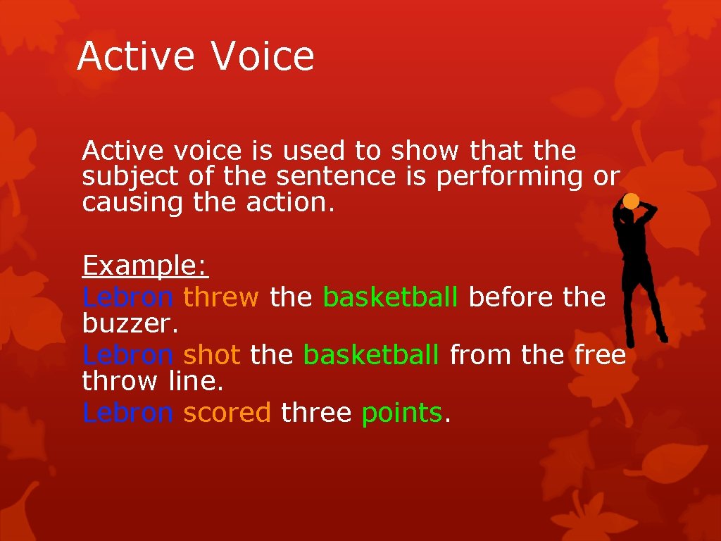 Active Voice Active voice is used to show that the subject of the sentence