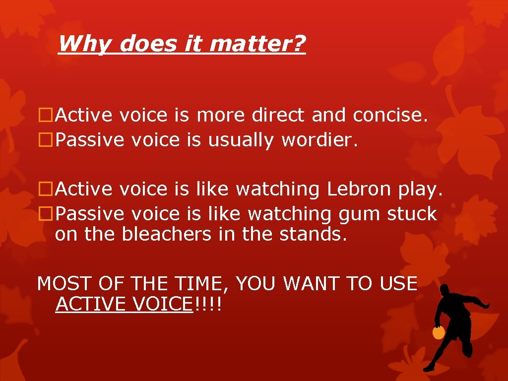 Why does it matter? �Active voice is more direct and concise. �Passive voice is