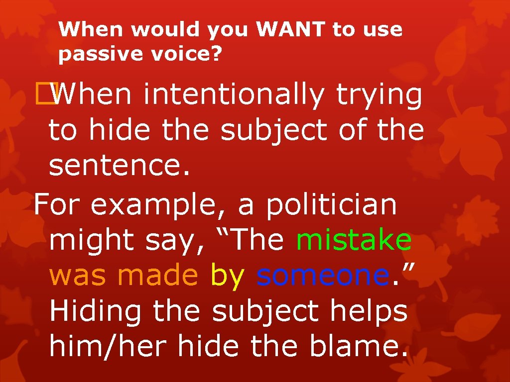 When would you WANT to use passive voice? �When intentionally trying to hide the