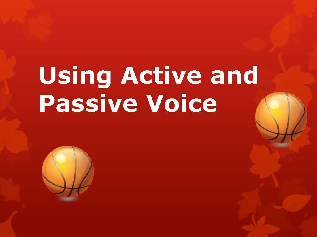 Using Active and Passive Voice 