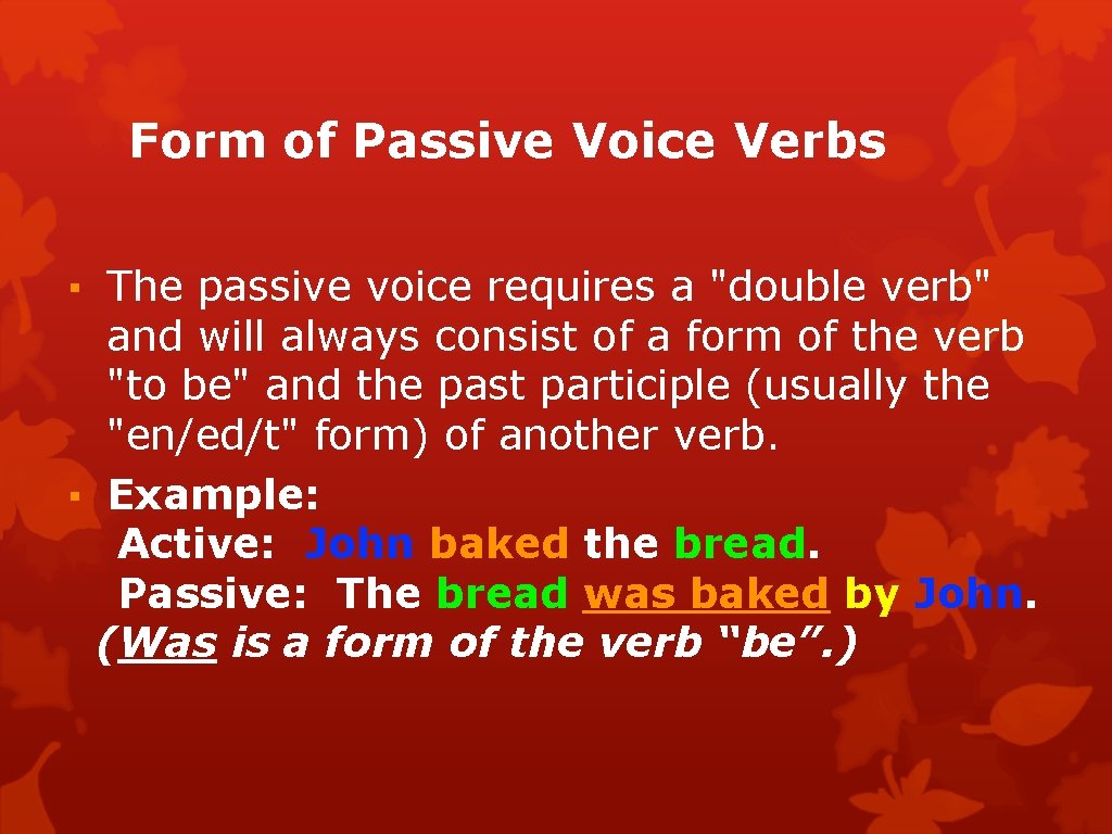 Form of Passive Voice Verbs ▪ The passive voice requires a "double verb" and