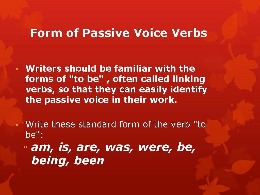 Form of Passive Voice Verbs ▪ Writers should be familiar with the forms of