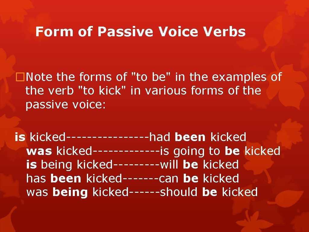 Form of Passive Voice Verbs �Note the forms of "to be" in the examples