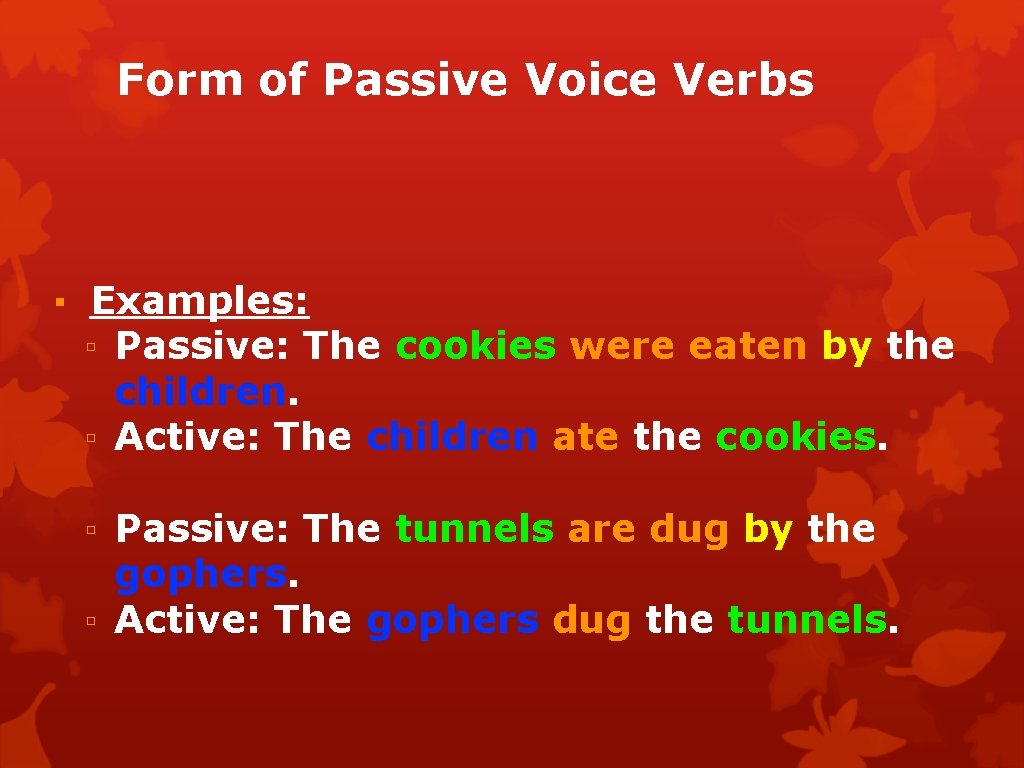 Form of Passive Voice Verbs ▪ Examples: ▫ Passive: The cookies were eaten by