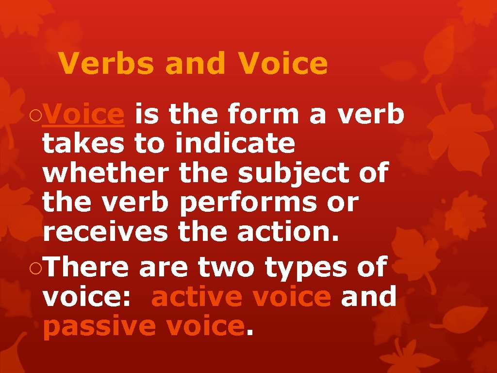 Verbs and Voice ○Voice is the form a verb takes to indicate whether the